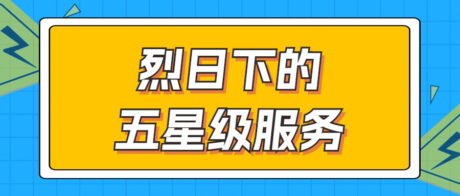 烈日下的五星級服務(wù) | 輾轉(zhuǎn)四地奔波1000多公里，為客戶送上星級服務(wù)！